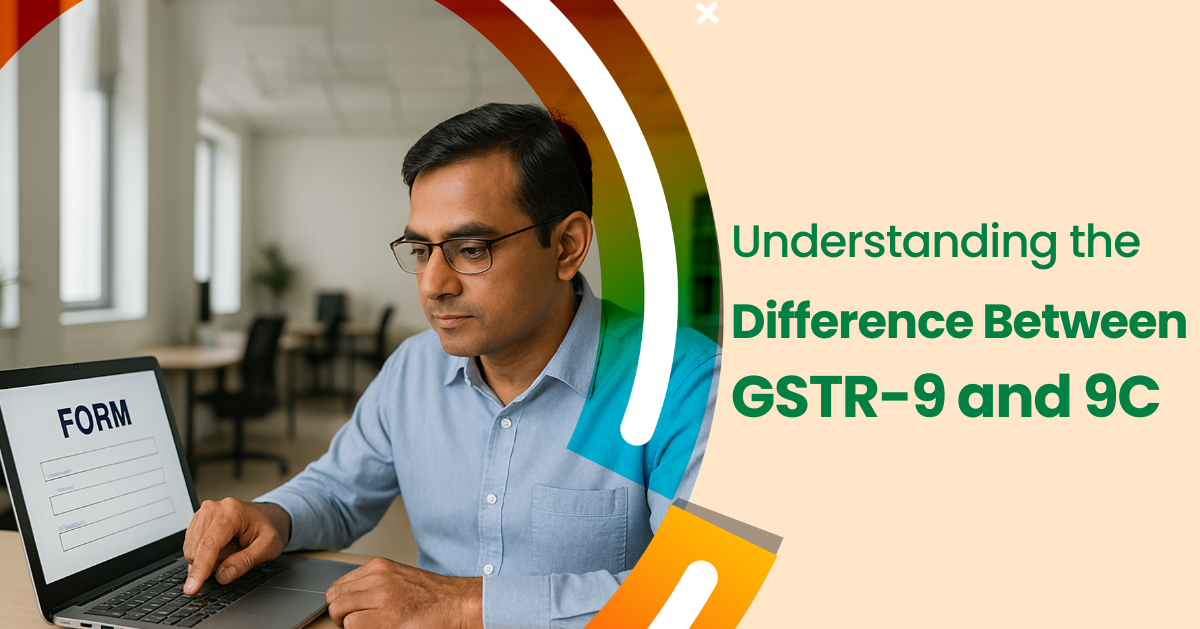Understanding the Difference Between GSTR-9 and 9C